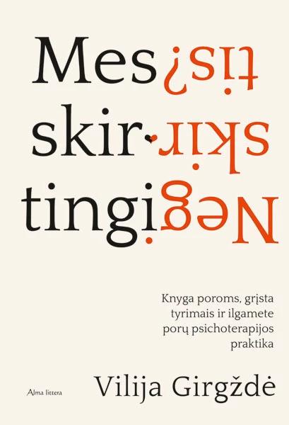 Knygos viršelio nuotrauka. Knygos pavadinimas: "Mes skirtingi. Negi skirtis?". Po pavadinimu: "Knyga poroms, grįsta tyrimais ir ilgamete porų psichoterapijos praktika". Autorė: Vilija Girgždė. Leidykla: Alma littera
